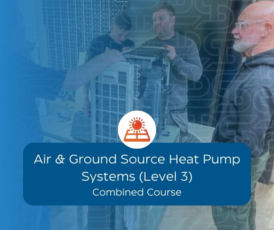 Air & Ground Source Heat Pump Systems (Level 3) Combined Course