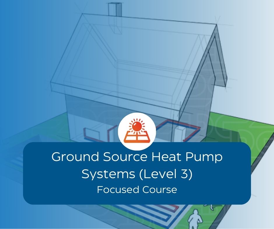 Ground Source Heat Pump Systems (Level 3) Focused Course